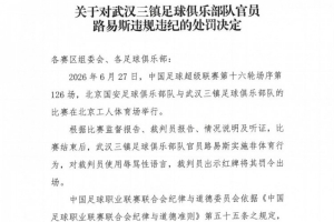 官方发布：武汉三镇官员路易斯在比赛后侮辱裁判，遭禁赛五场并罚金五万元
